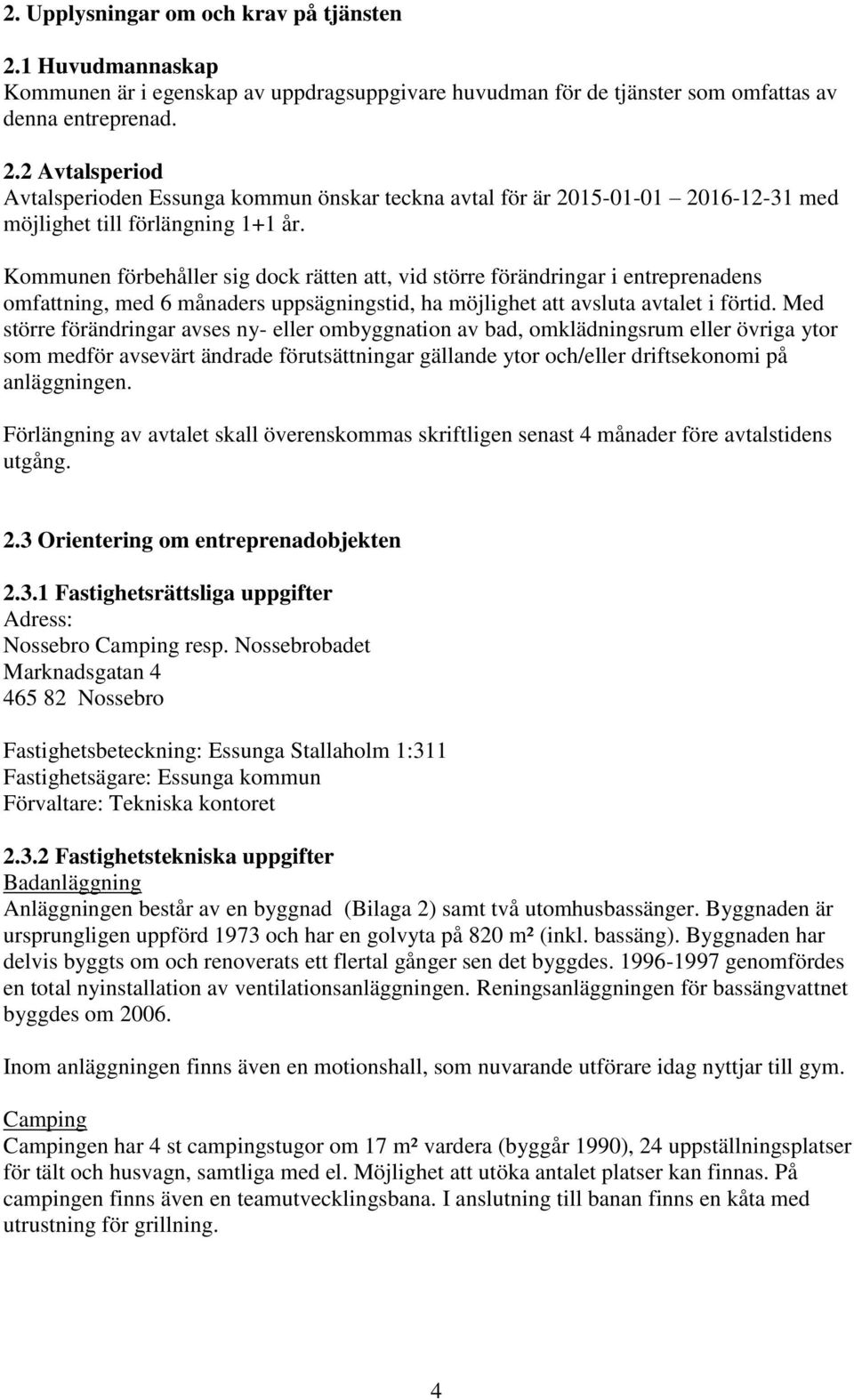 Med större förändringar avses ny- eller ombyggnation av bad, omklädningsrum eller övriga ytor som medför avsevärt ändrade förutsättningar gällande ytor och/eller driftsekonomi på anläggningen.