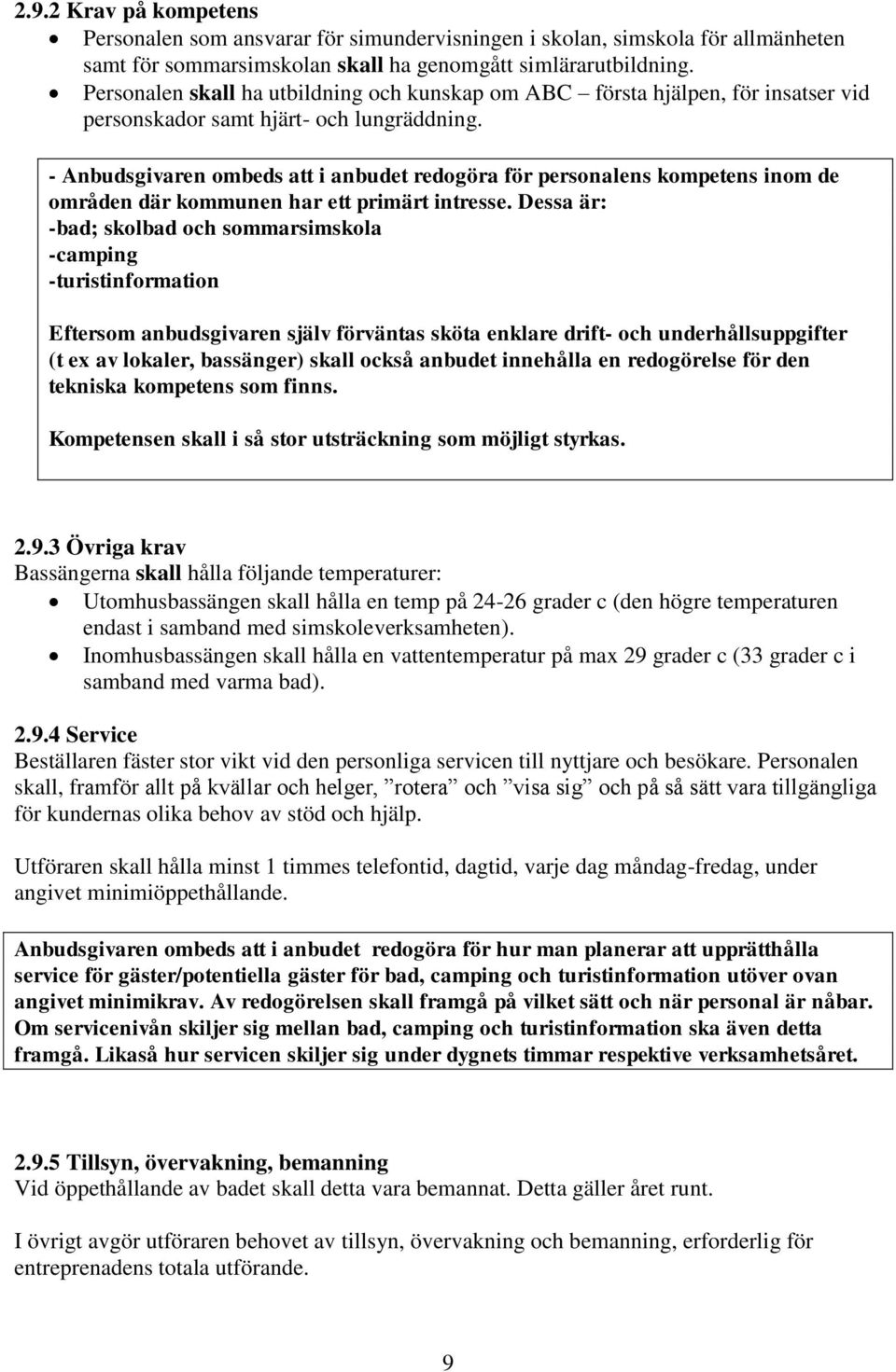 - Anbudsgivaren ombeds att i anbudet redogöra för personalens kompetens inom de områden där kommunen har ett primärt intresse.