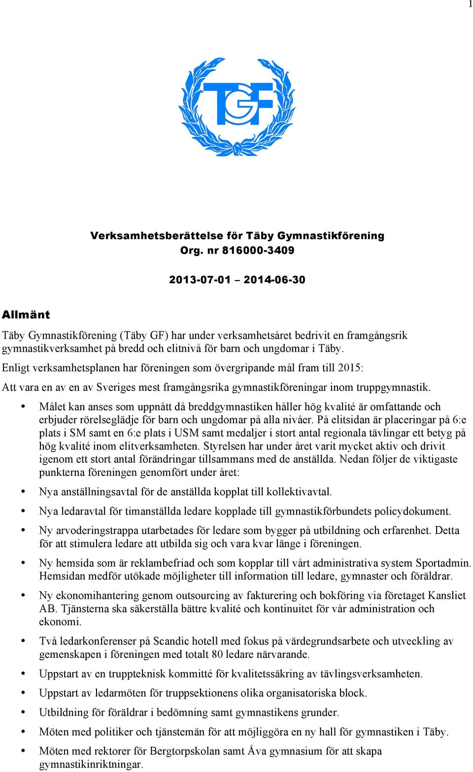 Enligt verksamhetsplanen har föreningen som övergripande mål fram till 2015: Att vara en av en av Sveriges mest framgångsrika gymnastikföreningar inom truppgymnastik.