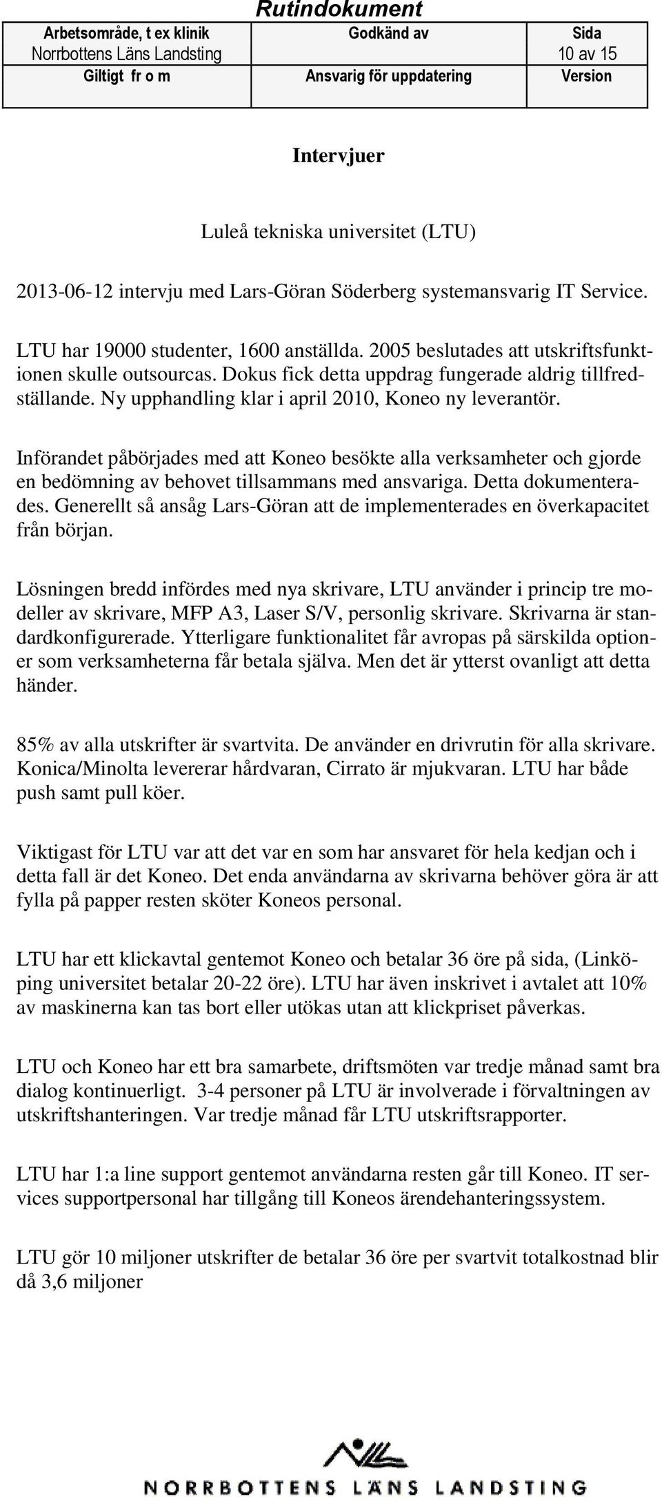 Införandet påbörjades med att Koneo besökte alla verksamheter och gjorde en bedömning av behovet tillsammans med ansvariga. Detta dokumenterades.