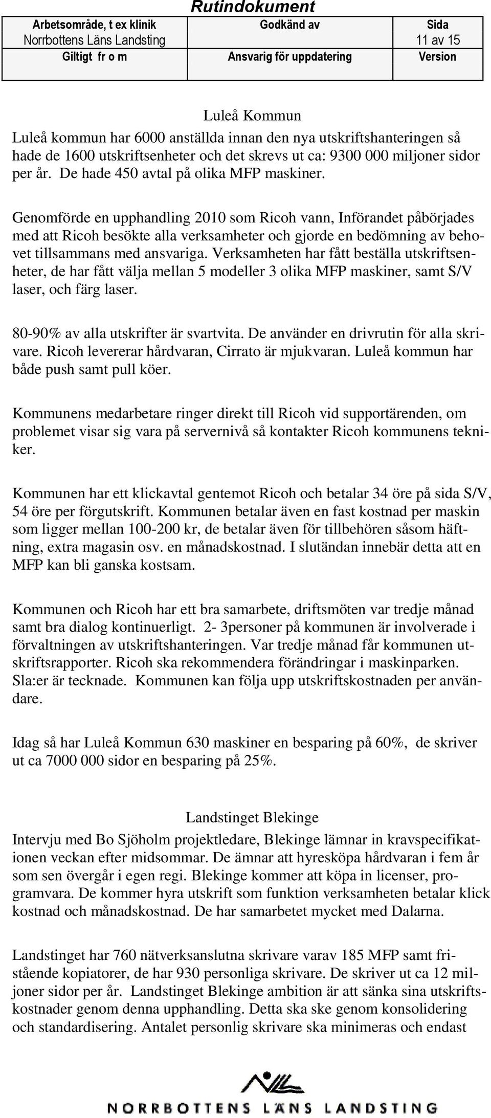 Genomförde en upphandling 2010 som Ricoh vann, Införandet påbörjades med att Ricoh besökte alla verksamheter och gjorde en bedömning av behovet tillsammans med ansvariga.