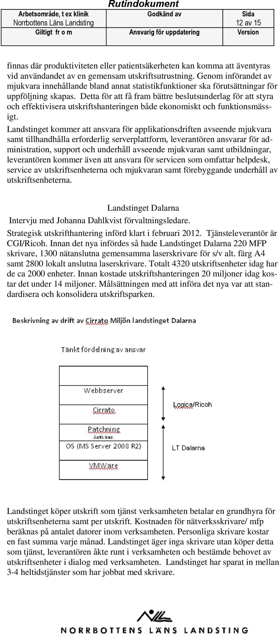 Detta för att få fram bättre beslutsunderlag för att styra och effektivisera utskriftshanteringen både ekonomiskt och funktionsmässigt.