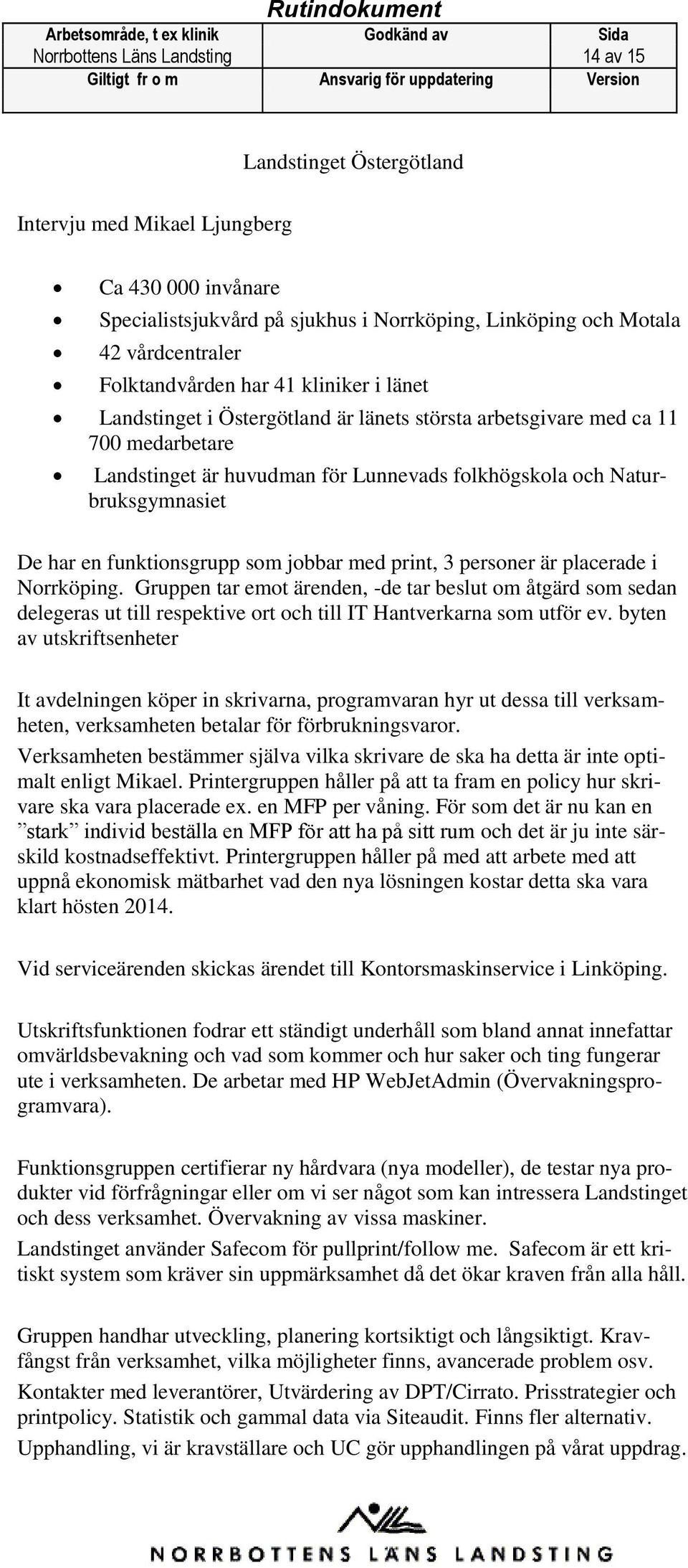 De har en funktionsgrupp som jobbar med print, 3 personer är placerade i Norrköping.