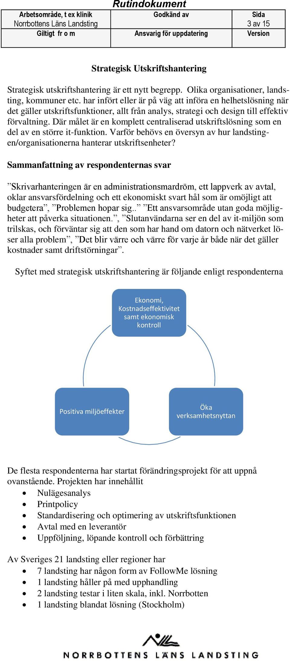 Där målet är en komplett centraliserad utskriftslösning som en del av en större it-funktion. Varför behövs en översyn av hur landstingen/organisationerna hanterar utskriftsenheter?