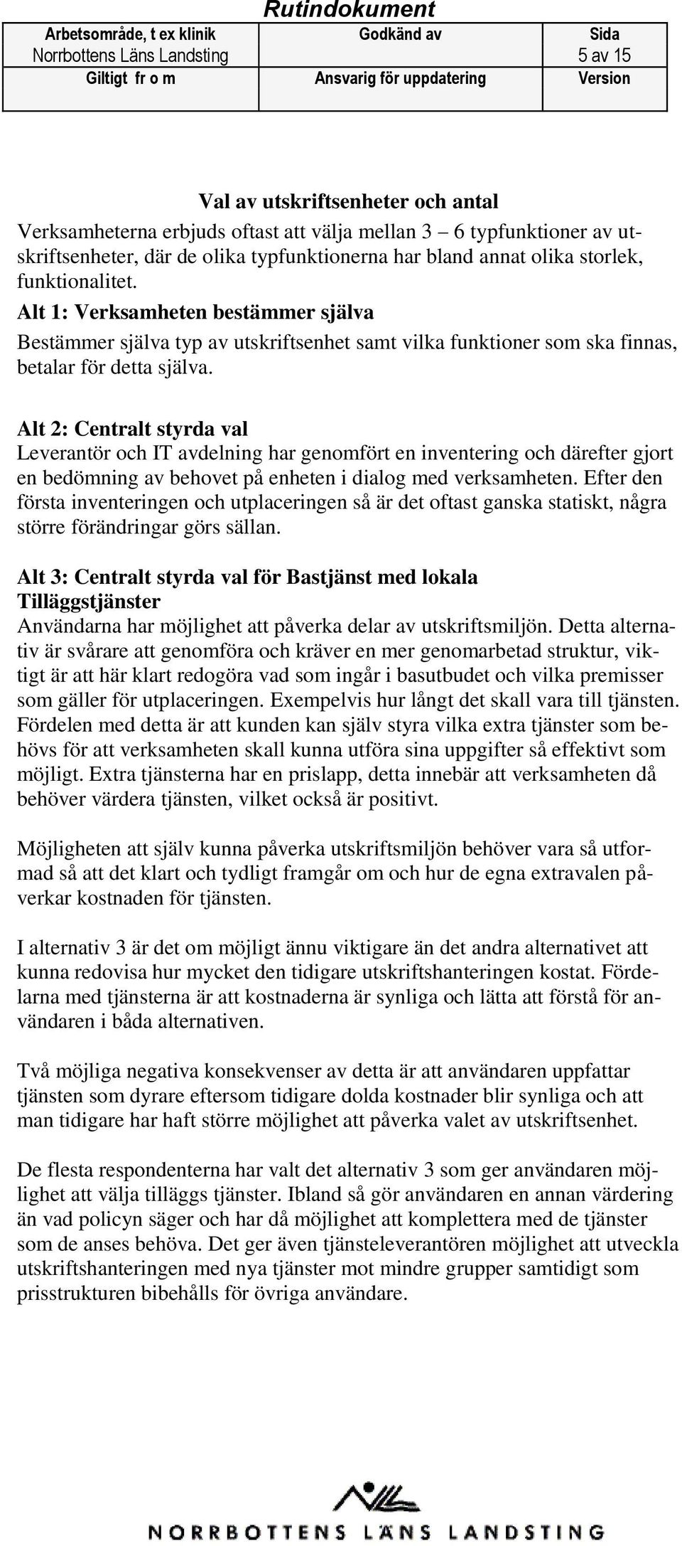 Alt 2: Centralt styrda val Leverantör och IT avdelning har genomfört en inventering och därefter gjort en bedömning av behovet på enheten i dialog med verksamheten.