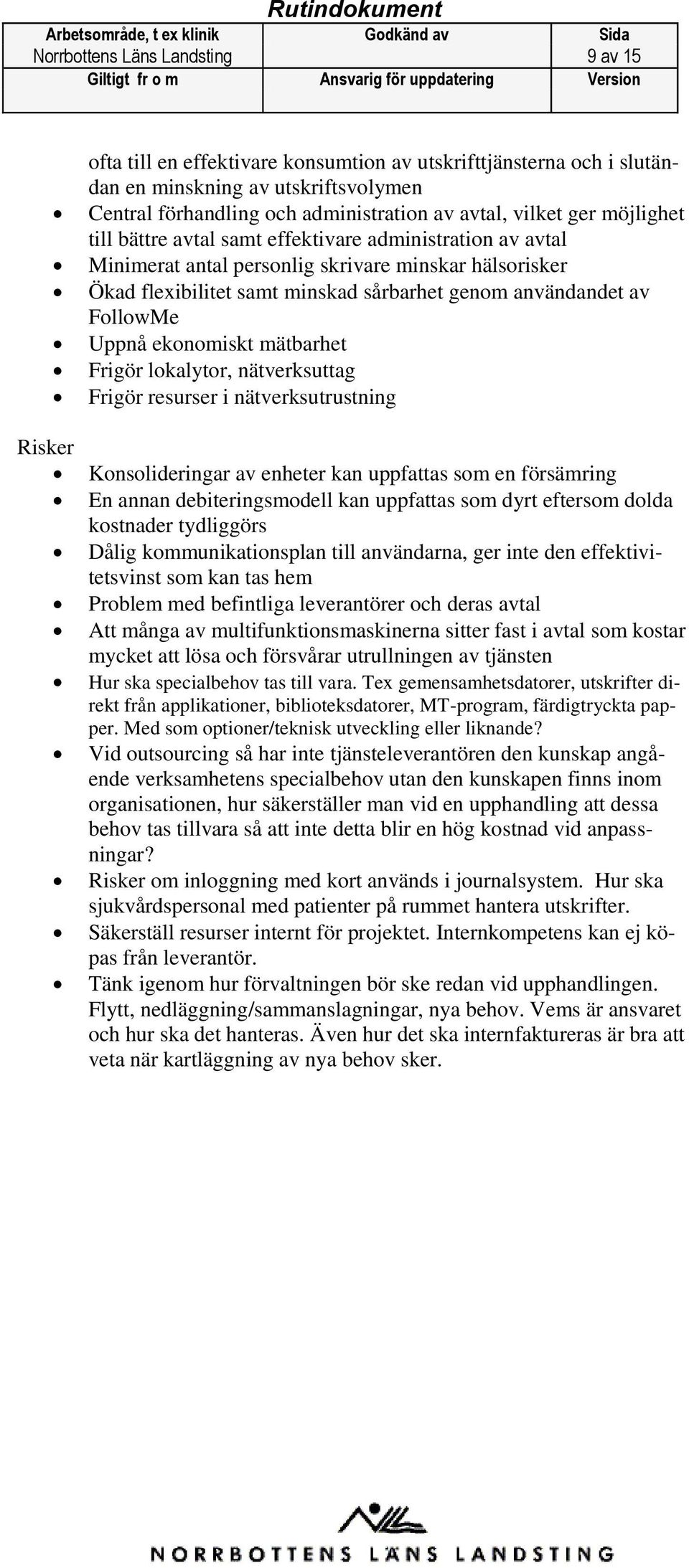 FollowMe Uppnå ekonomiskt mätbarhet Frigör lokalytor, nätverksuttag Frigör resurser i nätverksutrustning Konsolideringar av enheter kan uppfattas som en försämring En annan debiteringsmodell kan