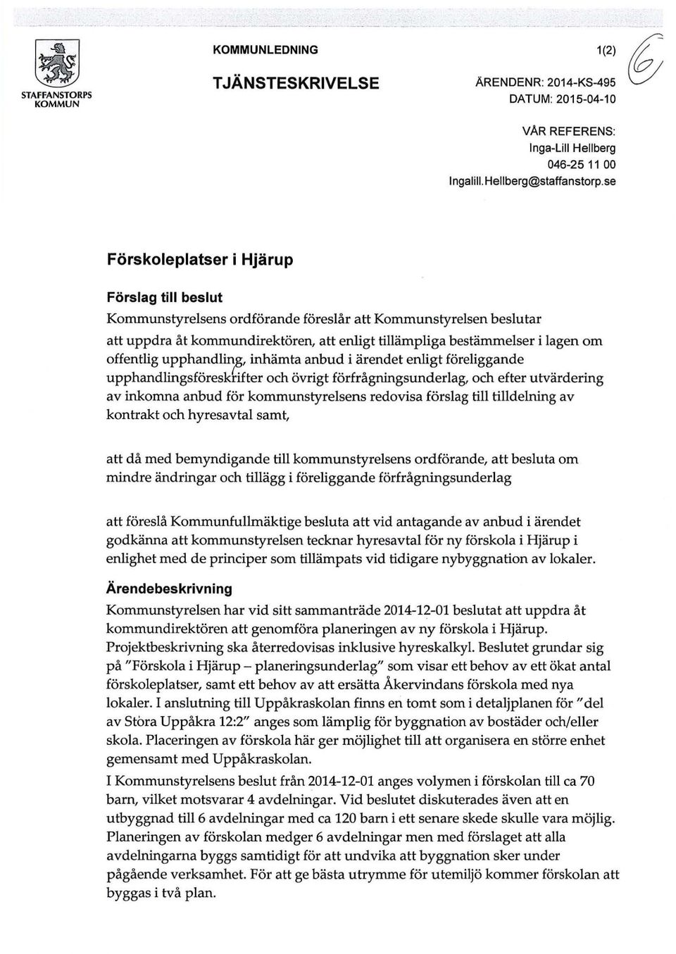 offentlig upphandlin~, inhämta anbud i ärendet enligt föreliggande upphandlingsföreskrifter och övrigt förfrågningsunderlag, och efter utvärdering av inkomna anbud för kommunstyrelsens redovisa