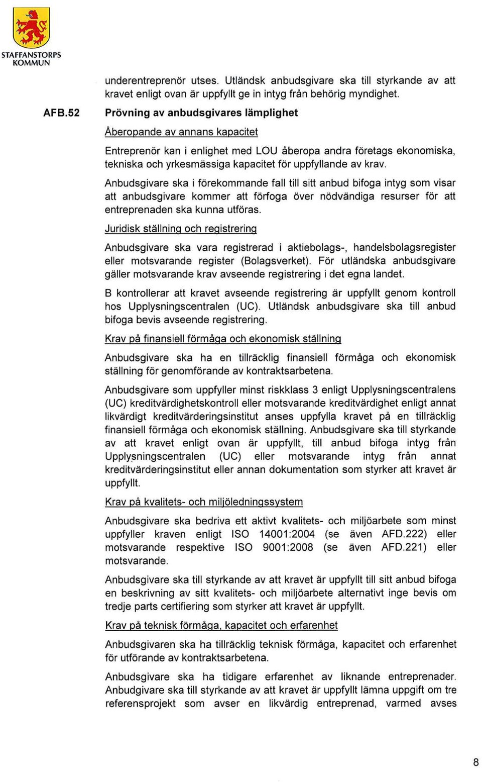 Anbudsgivare ska i förekommande fall till sitt anbud bifoga intyg som visar att anbudsgivare kommer att förfoga över nödvändiga resurser för att entreprenaden ska kunna utföras.