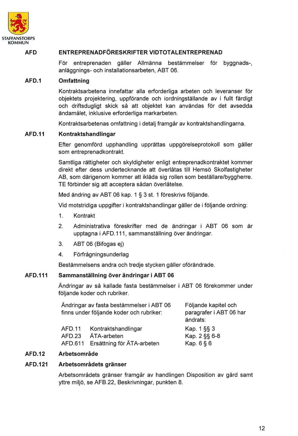 objektet kan användas för det avsedda ändamålet, inklusive erforderliga markarbeten. Kontraktsarbetenas omfattning i detalj framgår av kontraktshandlingarna.