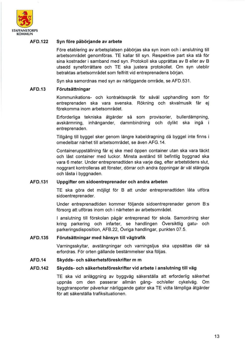 Om syn uteblir betraktas arbetsområdet som felfritt vid entreprenadens början. Syn ska samordnas med syn av närliggande område, se AFD.531.