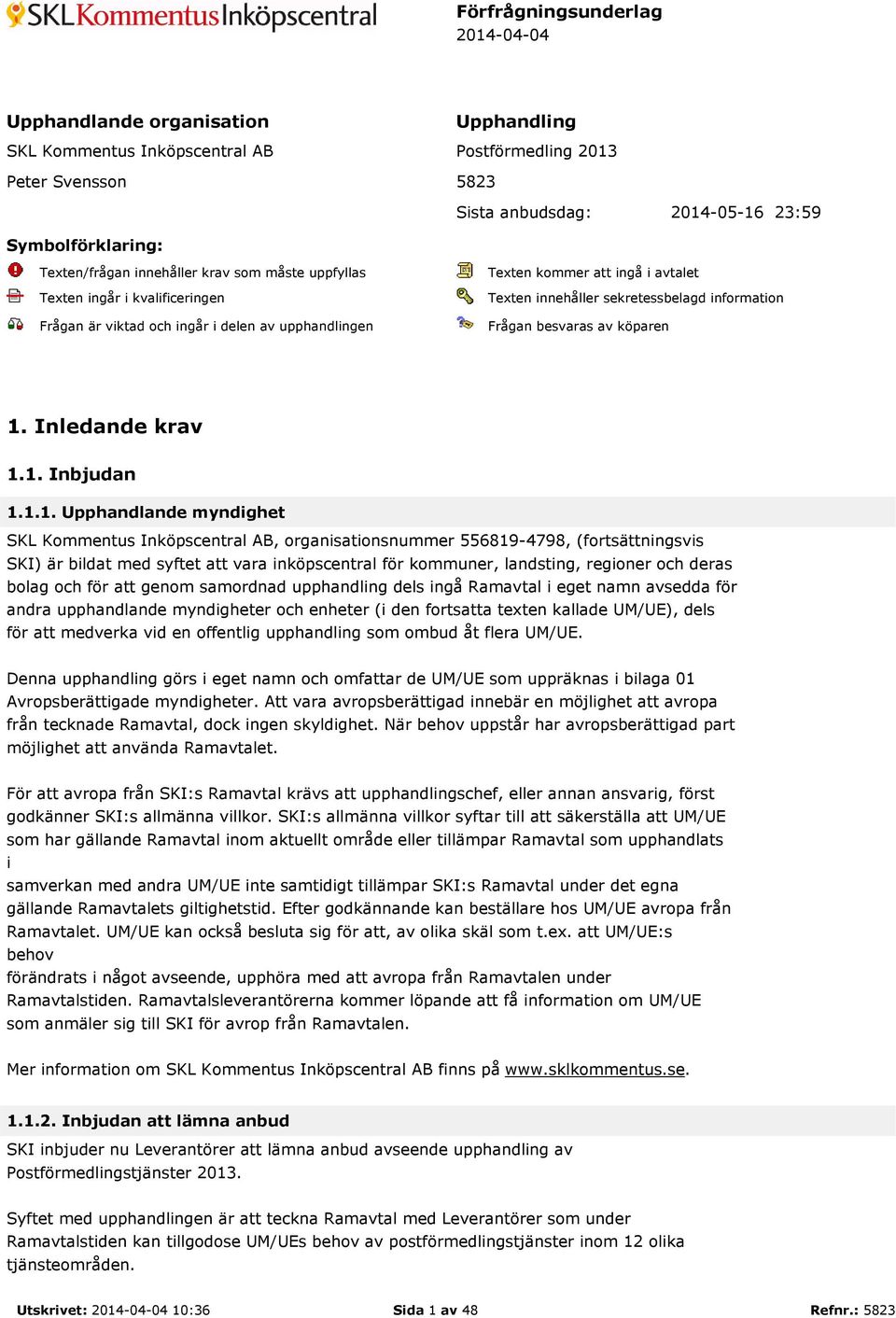 information Frågan besvaras av köparen 1.