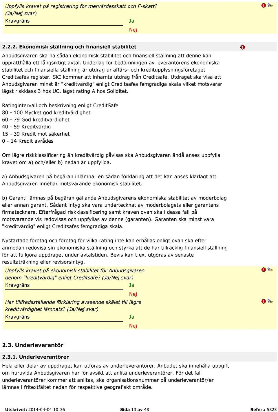 Underlag för bedömningen av leverantörens ekonomiska stabilitet och finansiella ställning är utdrag ur affärs- och kreditupplysningsföretaget Creditsafes register.