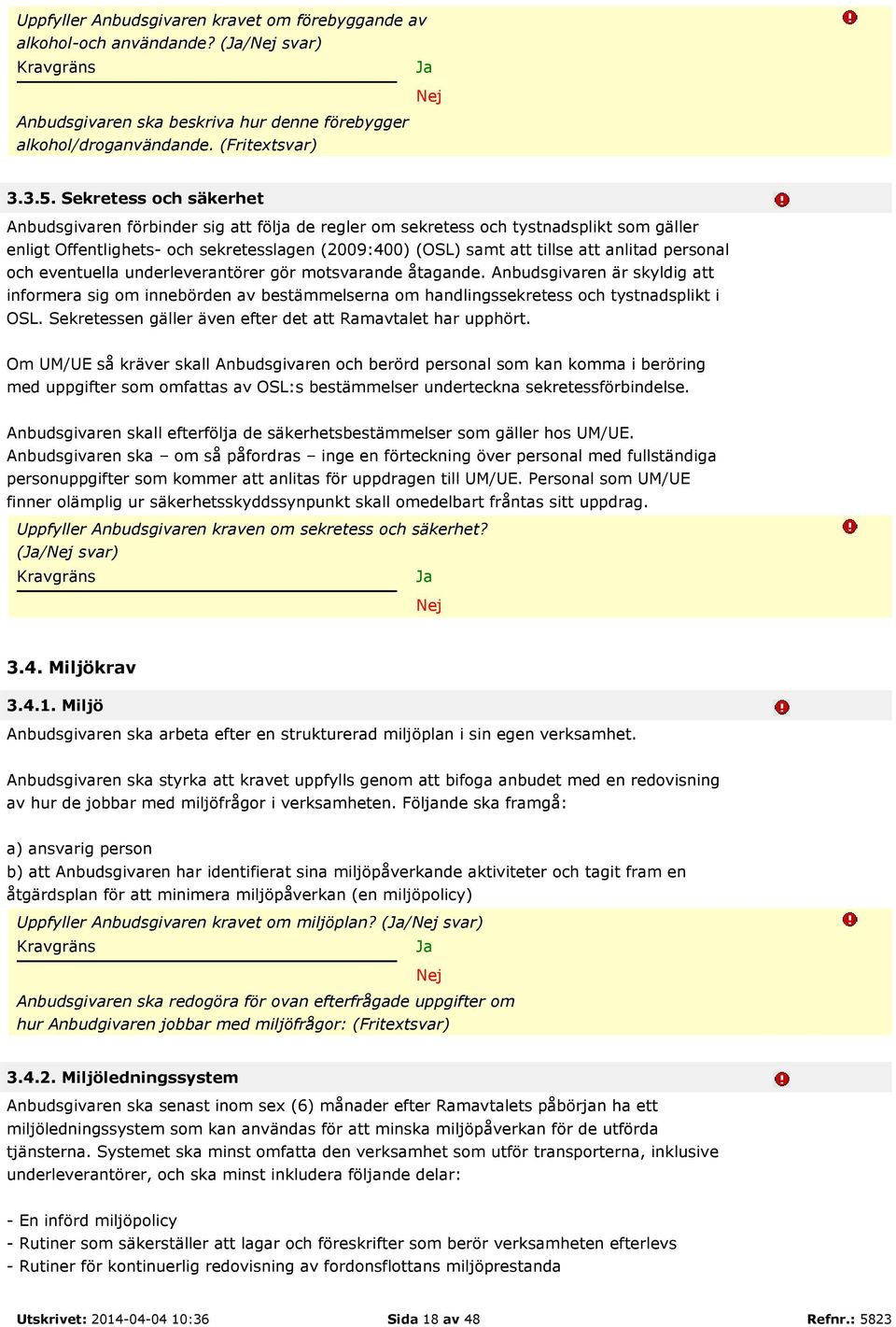 personal och eventuella underleverantörer gör motsvarande åtagande. Anbudsgivaren är skyldig att informera sig om innebörden av bestämmelserna om handlingssekretess och tystnadsplikt i OSL.