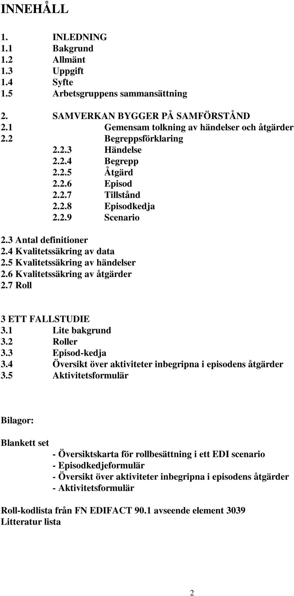 5 Kvalitetssäkring av händelser 2.6 Kvalitetssäkring av åtgärder 2.7 Roll 3 ETT FALLSTUDIE 3.1 Lite bakgrund 3.2 Roller 3.3 Episod-kedja 3.