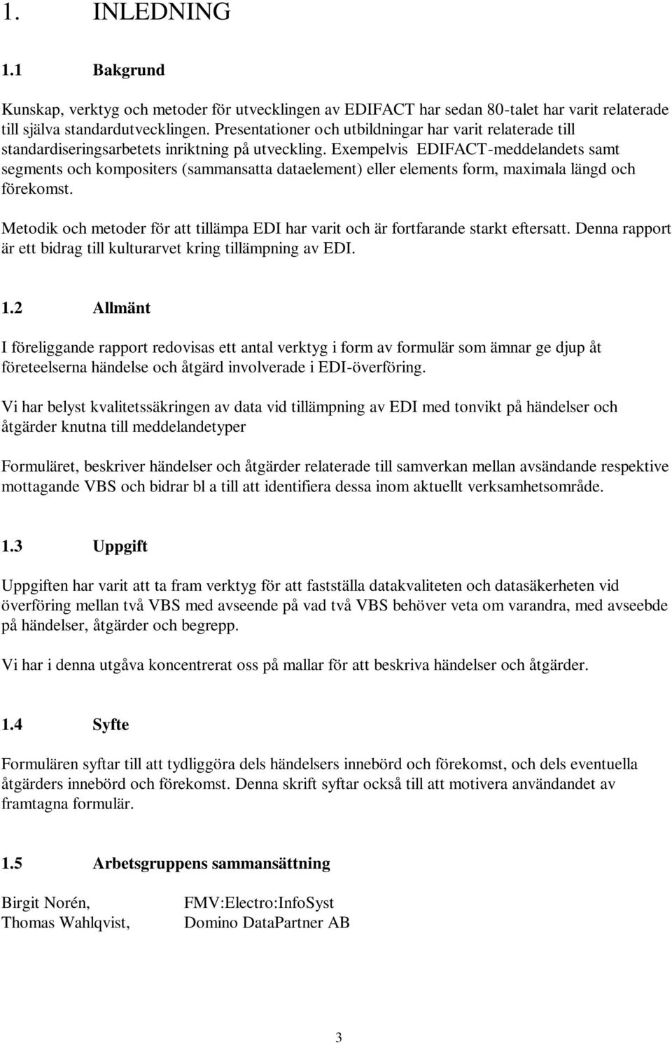 Exempelvis EDIFACT-meddelandets samt segments och kompositers (sammansatta dataelement) eller elements form, maximala längd och förekomst.