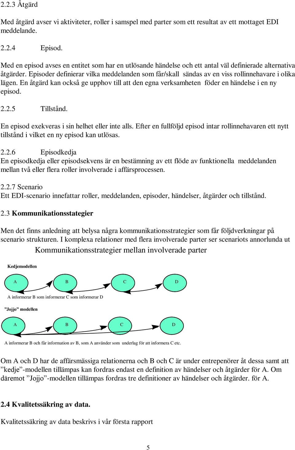 Episoder definierar vilka meddelanden som får/skall sändas av en viss rollinnehavare i olika lägen. En åtgärd kan också ge upphov till att den egna verksamheten föder en händelse i en ny episod. 2.