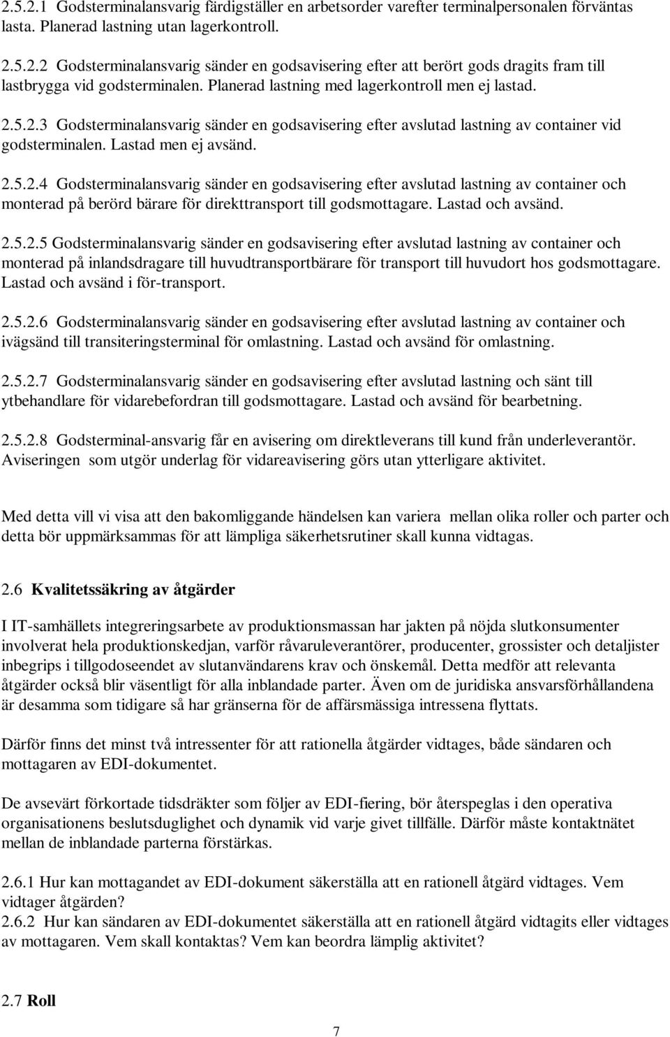 5.2.3 Godsterminalansvarig sänder en godsavisering efter avslutad lastning av container vid godsterminalen. Lastad men ej avsänd. 2.5.2.4 Godsterminalansvarig sänder en godsavisering efter avslutad lastning av container och monterad på berörd bärare för direkttransport till godsmottagare.