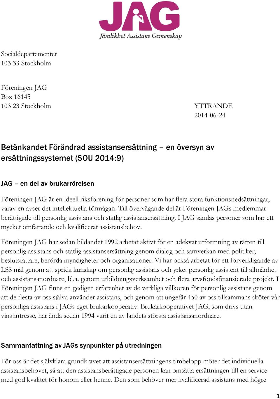 Till övervägande del är Föreningen JAGs medlemmar berättigade till personlig assistans och statlig assistansersättning.