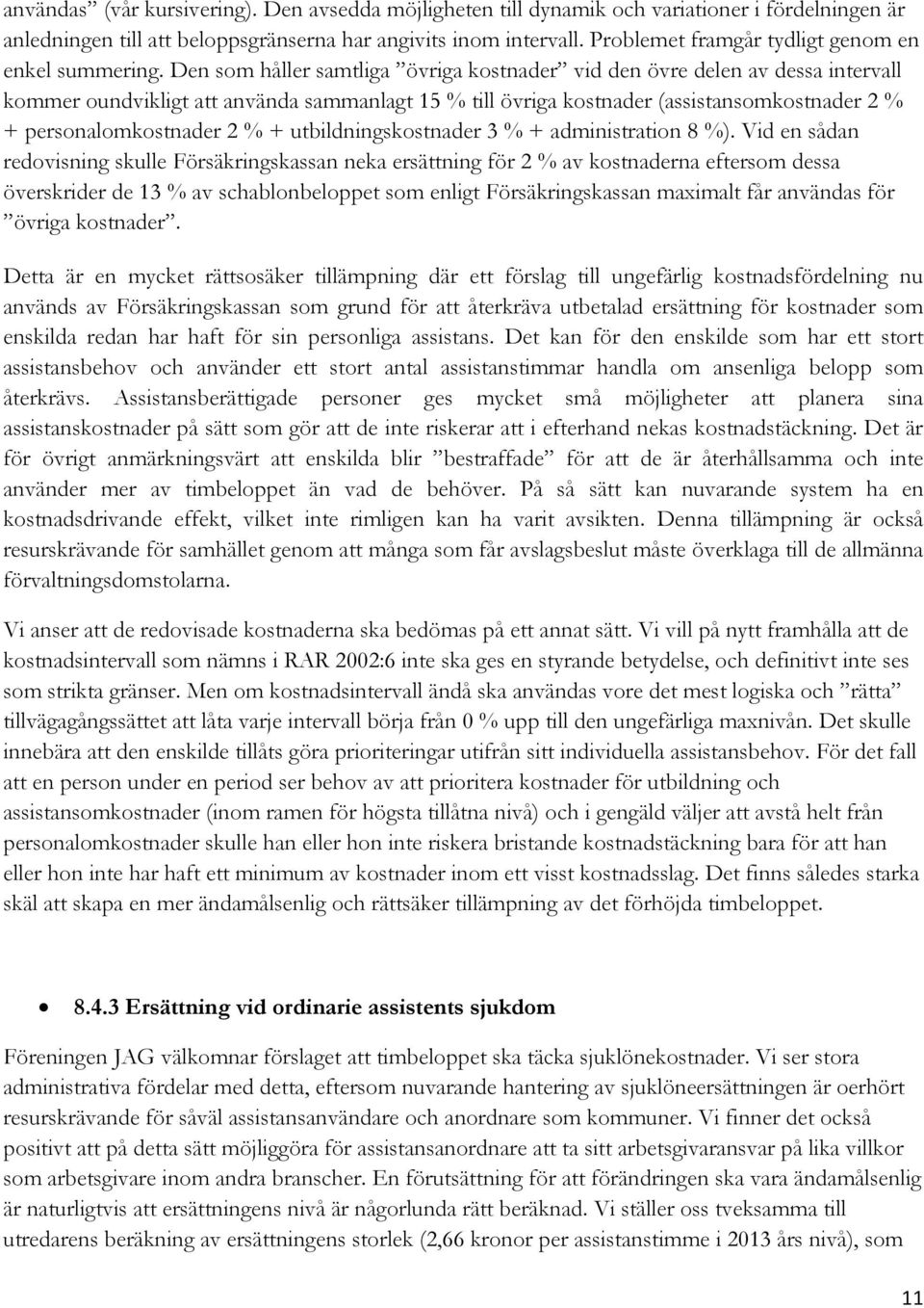 Den som håller samtliga övriga kostnader vid den övre delen av dessa intervall kommer oundvikligt att använda sammanlagt 15 % till övriga kostnader (assistansomkostnader 2 % + personalomkostnader 2 %