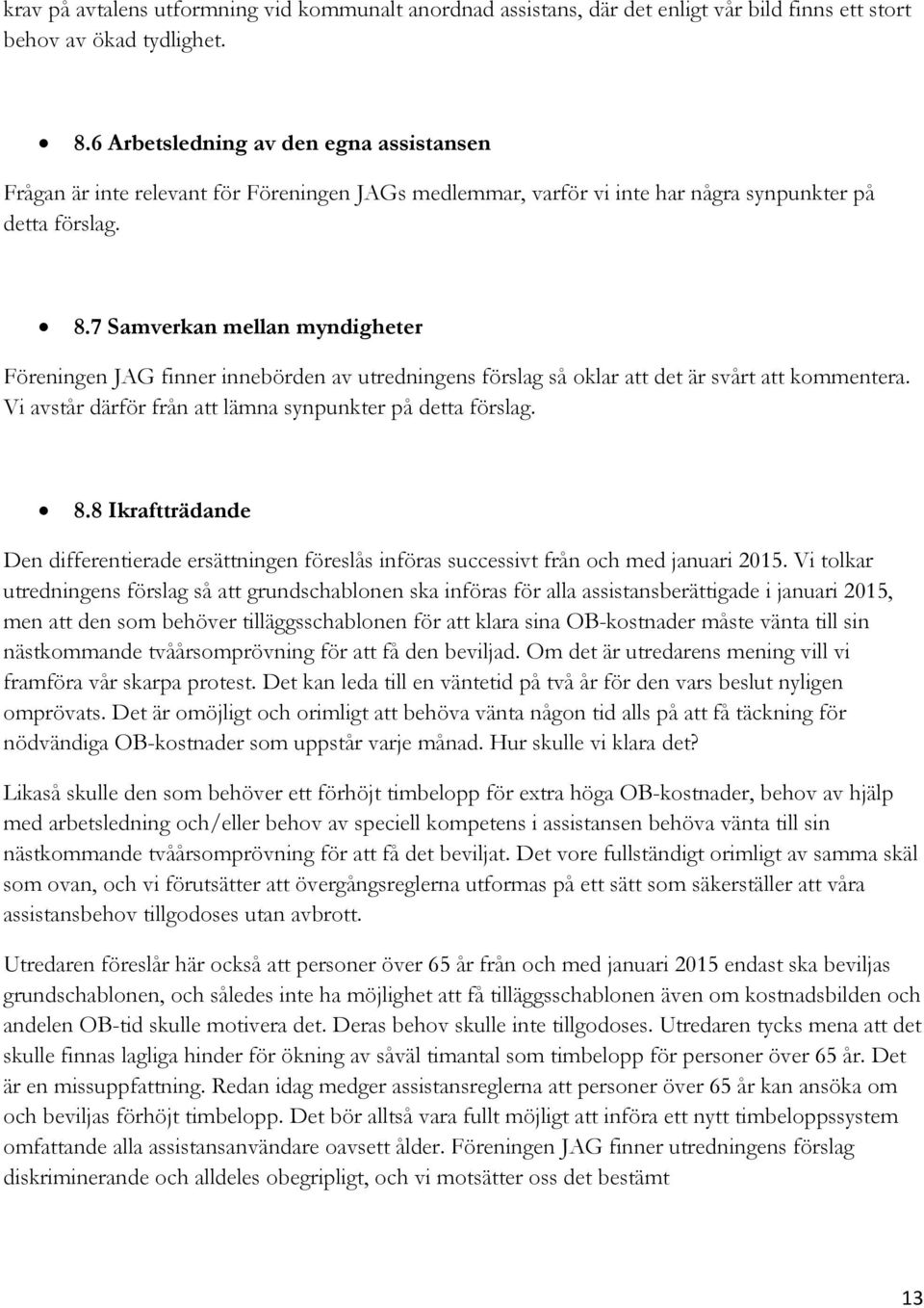 7 Samverkan mellan myndigheter Föreningen JAG finner innebörden av utredningens förslag så oklar att det är svårt att kommentera. Vi avstår därför från att lämna synpunkter på detta förslag. 8.