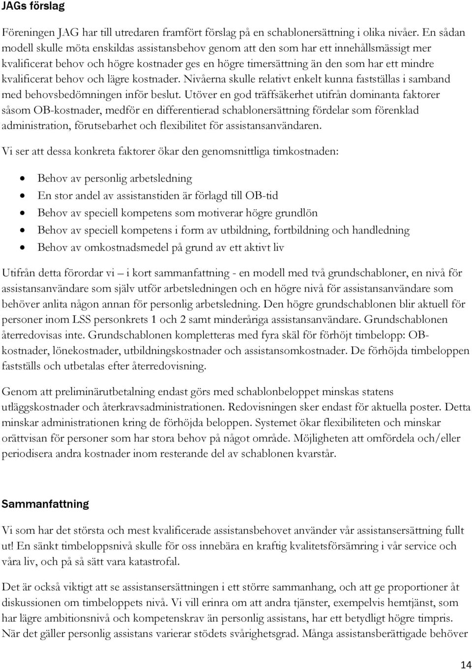 kvalificerat behov och lägre kostnader. Nivåerna skulle relativt enkelt kunna fastställas i samband med behovsbedömningen inför beslut.