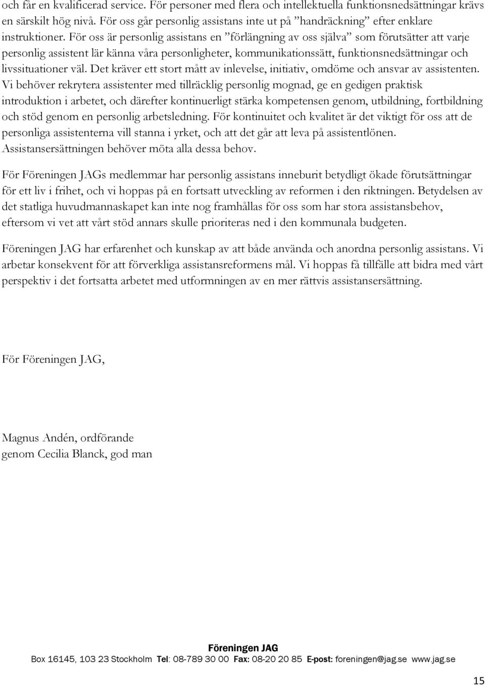 För oss är personlig assistans en förlängning av oss själva som förutsätter att varje personlig assistent lär känna våra personligheter, kommunikationssätt, funktionsnedsättningar och livssituationer