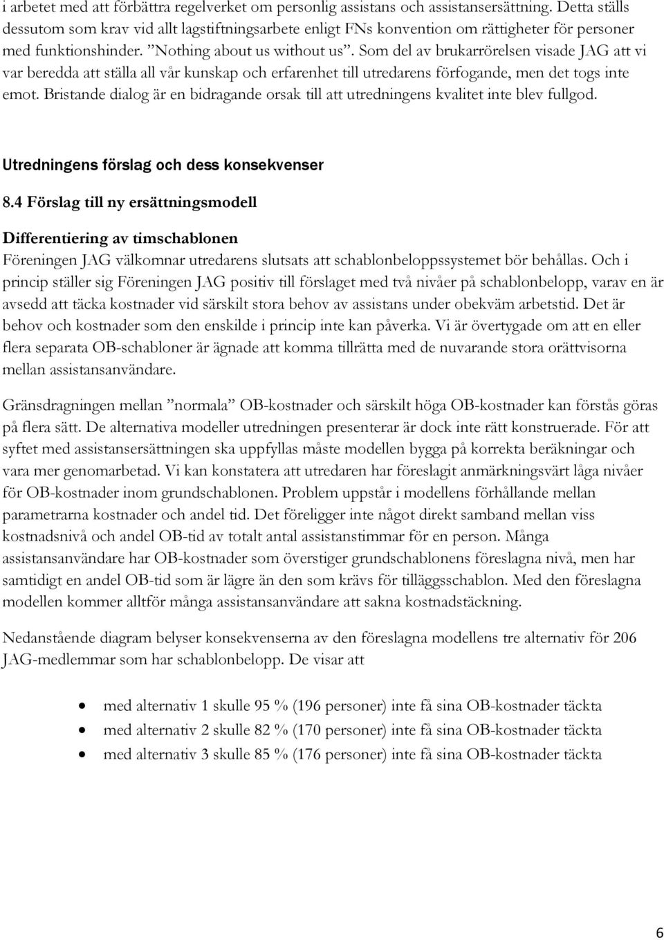 Som del av brukarrörelsen visade JAG att vi var beredda att ställa all vår kunskap och erfarenhet till utredarens förfogande, men det togs inte emot.