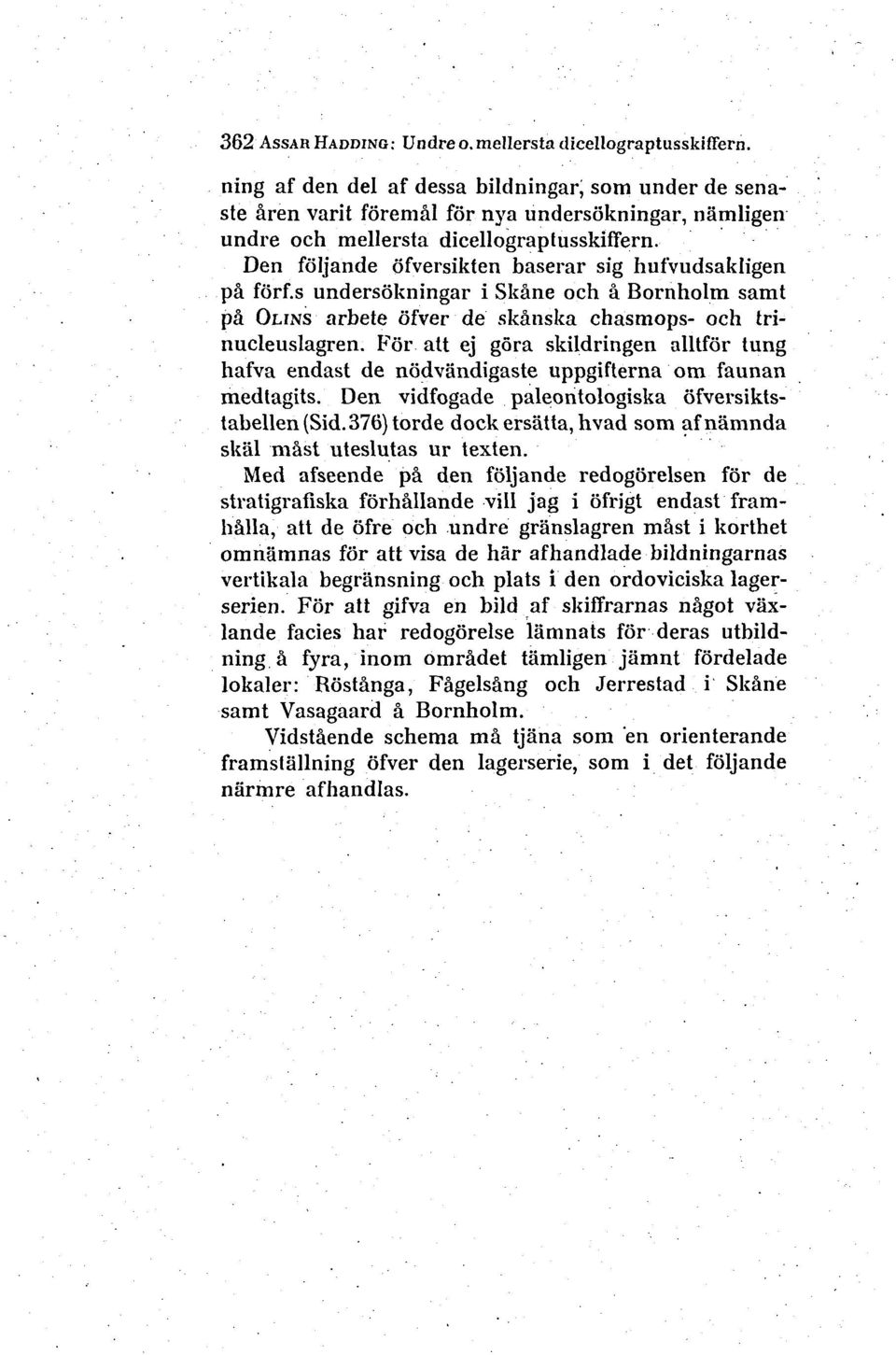 Den foljande ofversikten baserar sig hufvudsakligen på forf.s undersokningar i Skåne och å Bornholm samt på OLINS arbete ofver de skånska chasmops- och trinucleuslagren.