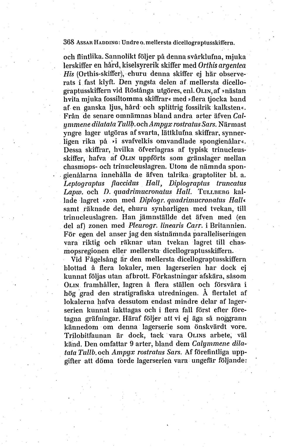 Den yngsta delen af mellersta dicellograptusskiffern vid Rostånga utgores, enl.