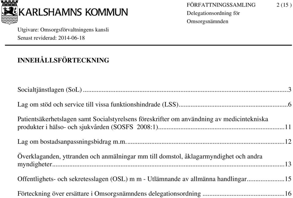 2008:1)... 11 Lag om bostadsanpassningsbidrag m.m.... 12 Överklaganden, yttranden och anmälningar mm till domstol, åklagarmyndighet och andra myndigheter.