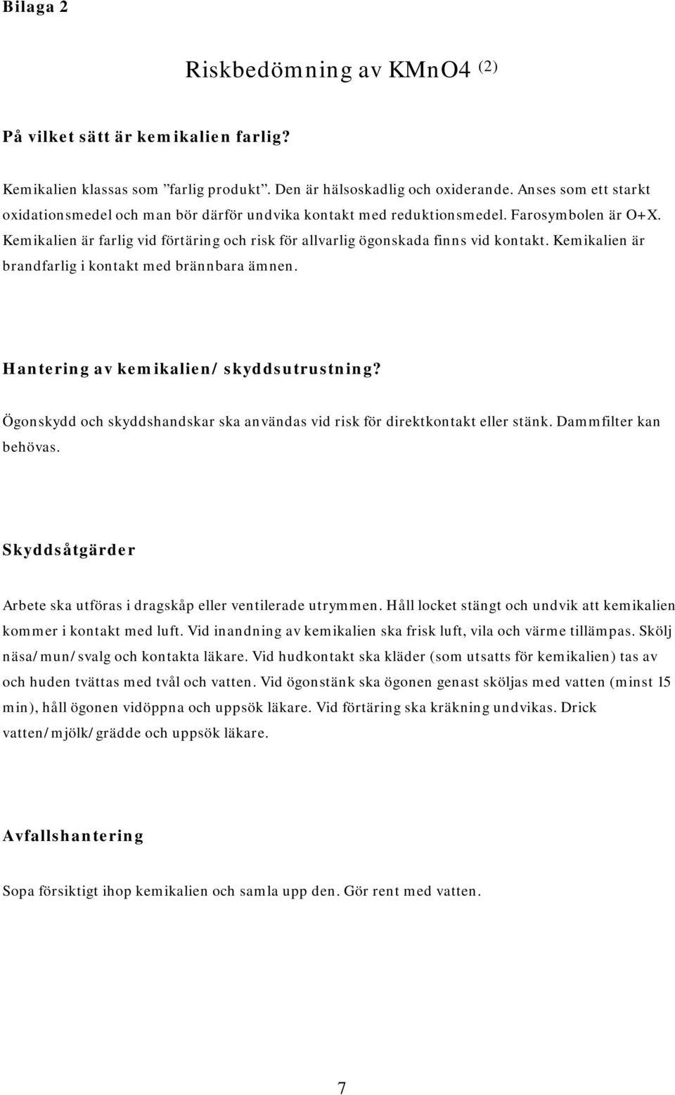 Kemikalien är brandfarlig i kontakt med brännbara ämnen. Hantering av kemikalien/ skyddsutrustning? Ögonskydd och skyddshandskar ska användas vid risk för direktkontakt eller stänk.