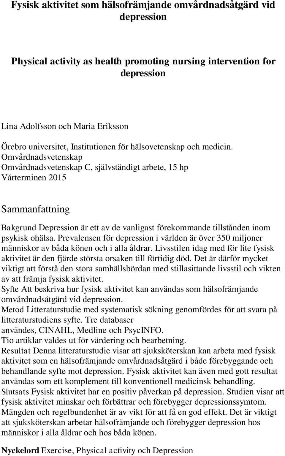 Omvårdnadsvetenskap Omvårdnadsvetenskap C, självständigt arbete, 15 hp Vårterminen 2015 Sammanfattning Bakgrund Depression är ett av de vanligast förekommande tillstånden inom psykisk ohälsa.