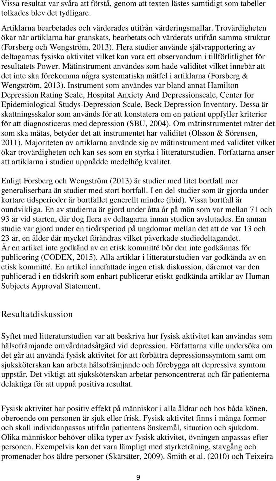 Flera studier använde självrapportering av deltagarnas fysiska aktivitet vilket kan vara ett observandum i tillförlitlighet för resultatets Power.