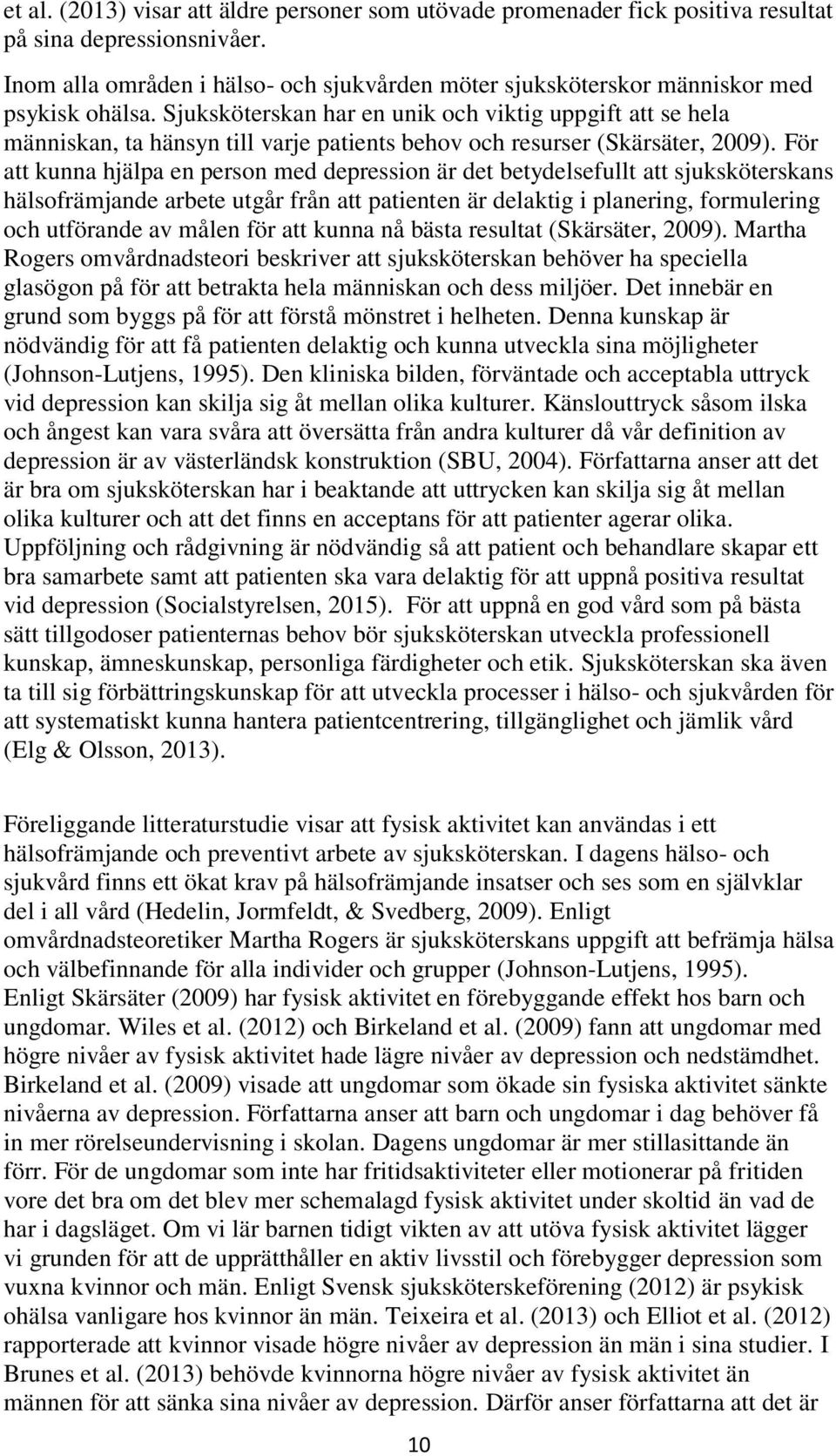 Sjuksköterskan har en unik och viktig uppgift att se hela människan, ta hänsyn till varje patients behov och resurser (Skärsäter, 2009).