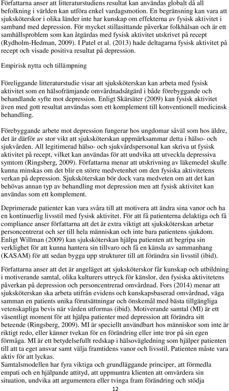 För mycket stillasittande påverkar folkhälsan och är ett samhällsproblem som kan åtgärdas med fysisk aktivitet utskrivet på recept (Rydholm-Hedman, 2009). I Patel et al.