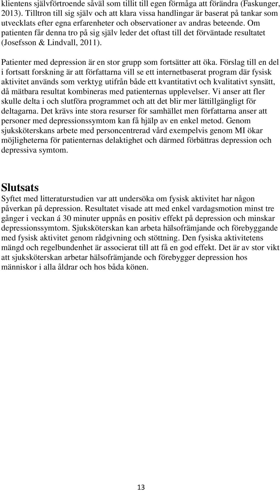 Om patienten får denna tro på sig själv leder det oftast till det förväntade resultatet (Josefsson & Lindvall, 2011). Patienter med depression är en stor grupp som fortsätter att öka.