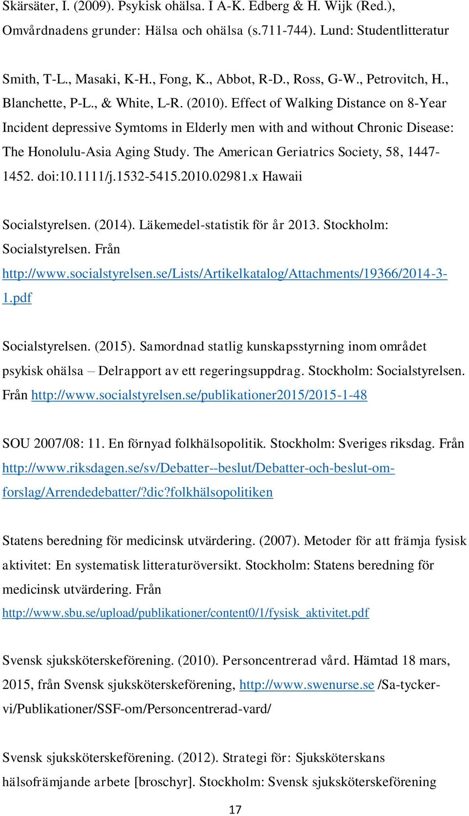 se/publikationer2015/2015-1-48 SOU 2007/08: 11. En förnyad folkhälsopolitik. Stockholm: Sveriges riksdag. Från Smith, T-L., Masaki, K-H., Fong, K., Abbot, R-D., Ross, G-W., Petrovitch, H.