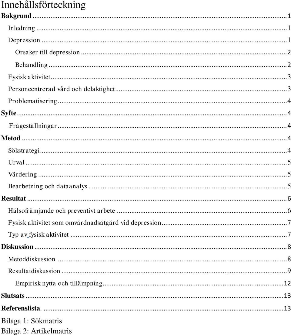 .. 5 Bearbetning och dataanalys... 5 Resultat... 6 Hälsofrämjande och preventivt arbete... 6 Fysisk aktivitet som omvårdnadsåtgärd vid depression.