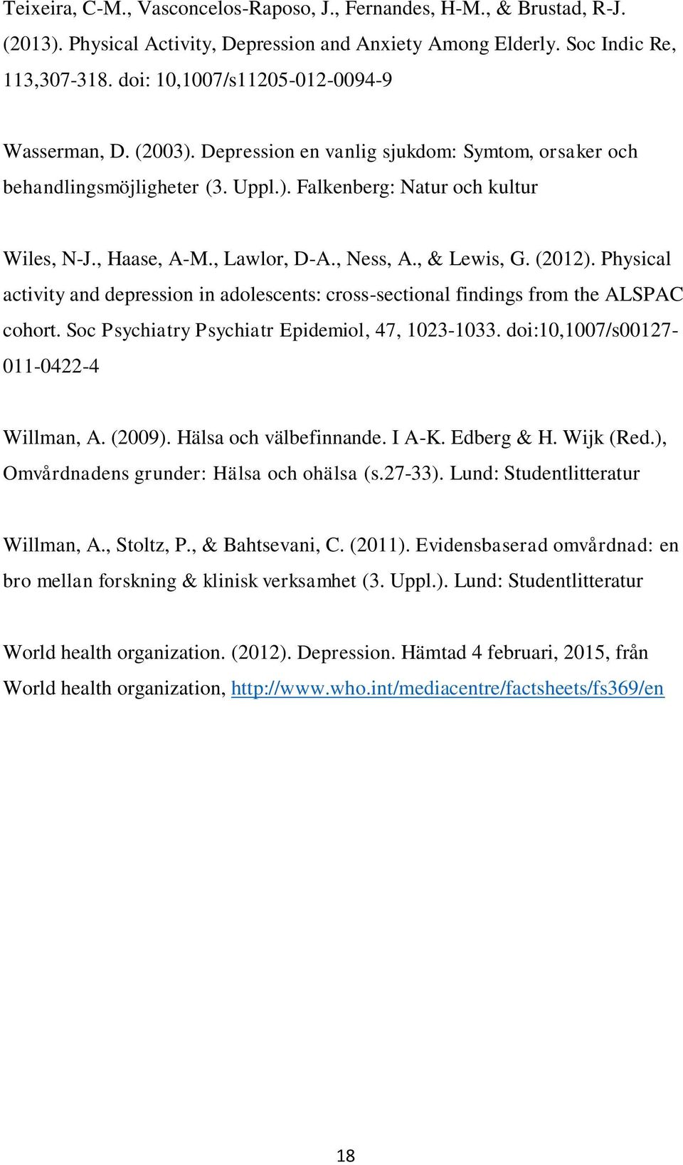 , Lawlor, D-A., Ness, A., & Lewis, G. (2012). Physical activity and depression in adolescents: cross-sectional findings from the ALSPAC cohort. Soc Psychiatry Psychiatr Epidemiol, 47, 1023-1033.