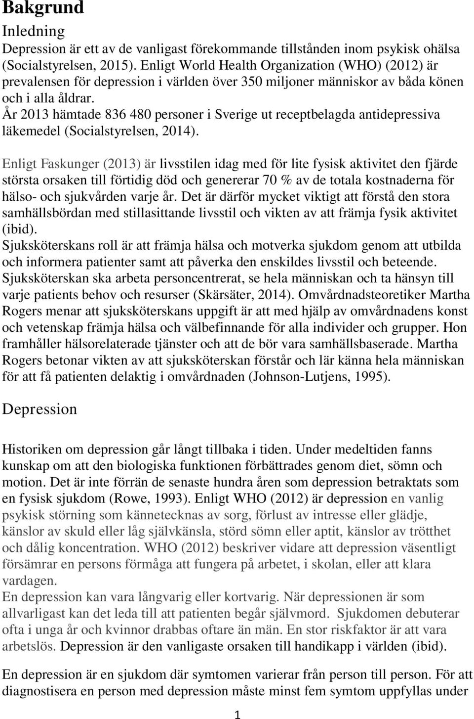 År 2013 hämtade 836 480 personer i Sverige ut receptbelagda antidepressiva läkemedel (Socialstyrelsen, 2014).