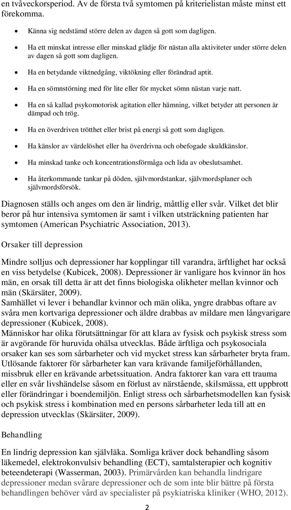 Ha en sömnstörning med för lite eller för mycket sömn nästan varje natt. Ha en så kallad psykomotorisk agitation eller hämning, vilket betyder att personen är dämpad och trög.