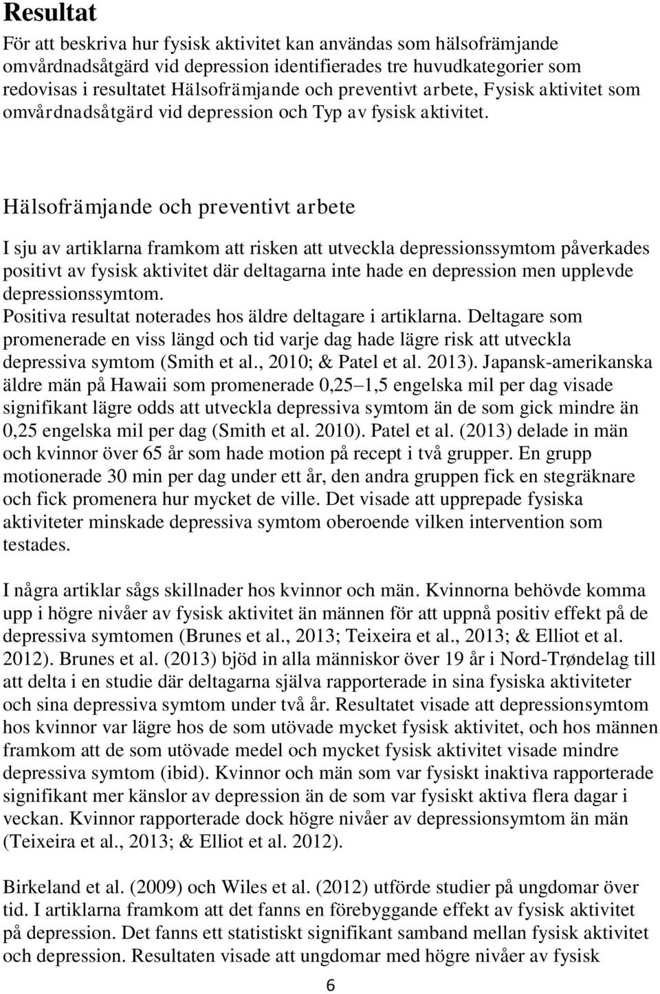 Hälsofrämjande och preventivt arbete I sju av artiklarna framkom att risken att utveckla depressionssymtom påverkades positivt av fysisk aktivitet där deltagarna inte hade en depression men upplevde