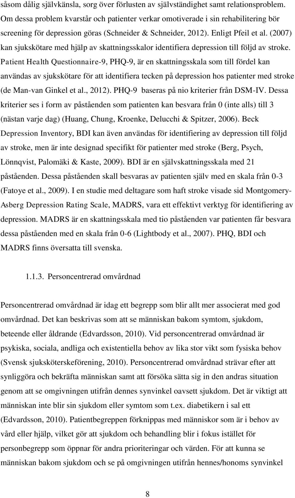 (2007) kan sjukskötare med hjälp av skattningsskalor identifiera depression till följd av stroke.