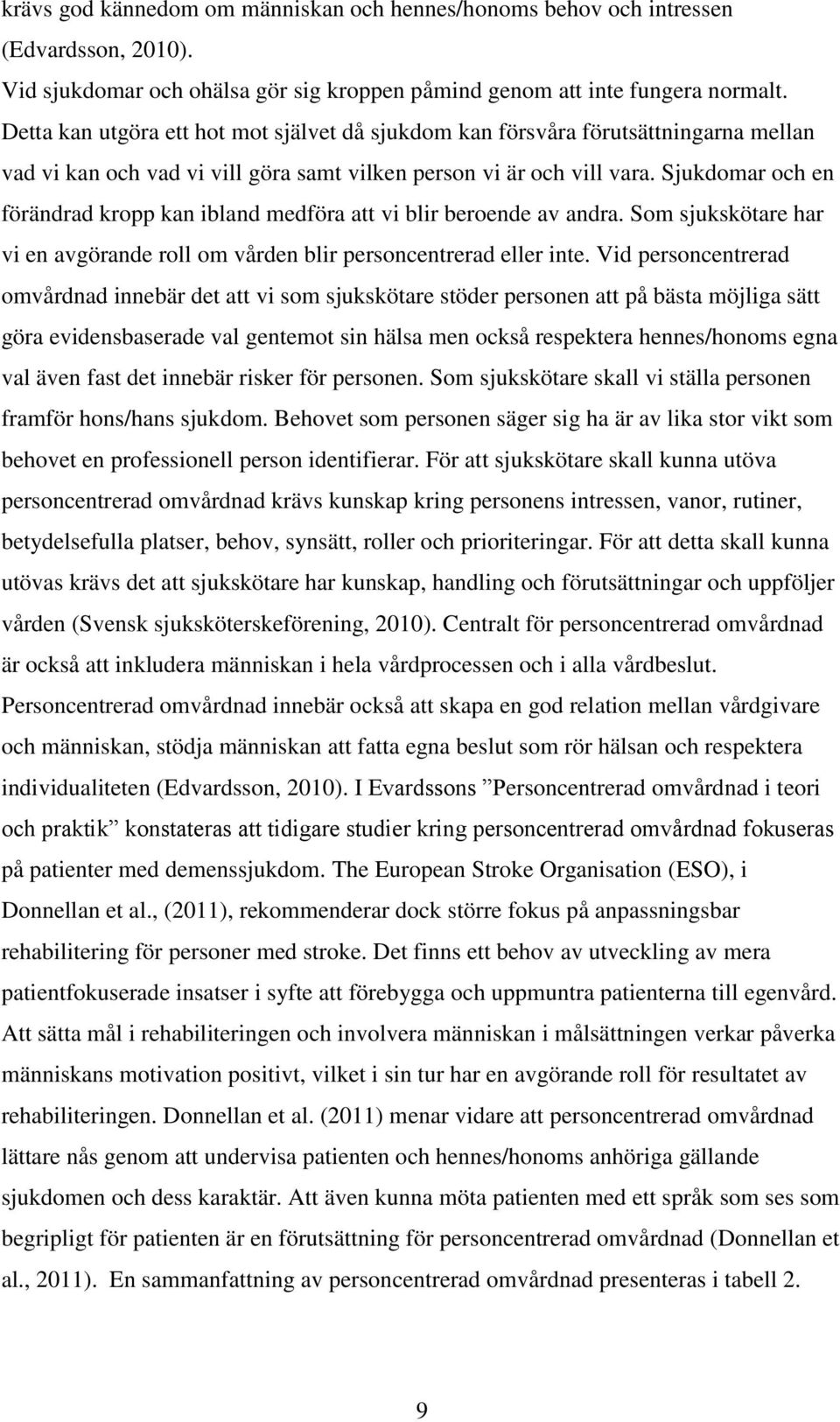 Sjukdomar och en förändrad kropp kan ibland medföra att vi blir beroende av andra. Som sjukskötare har vi en avgörande roll om vården blir personcentrerad eller inte.