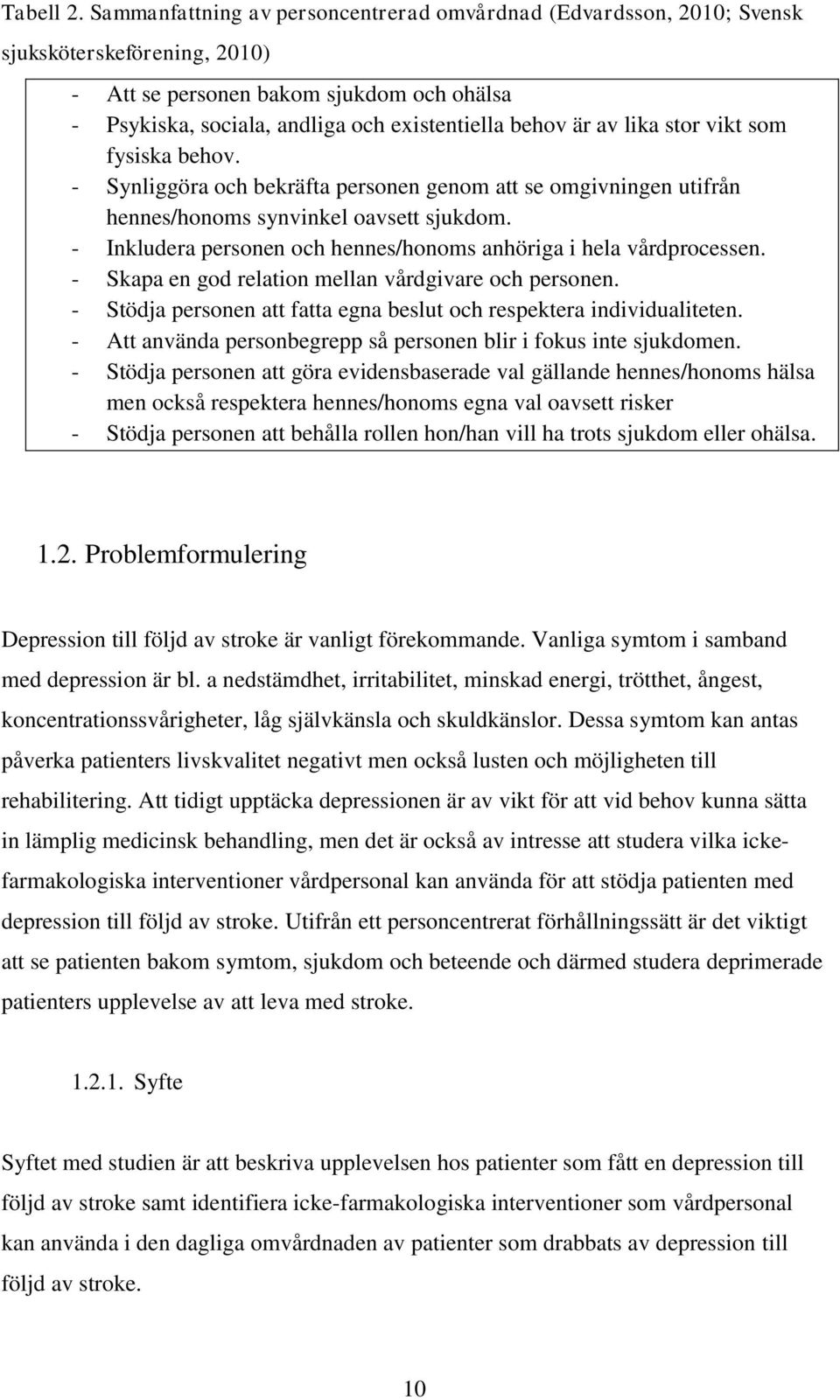 av lika stor vikt som fysiska behov. - Synliggöra och bekräfta personen genom att se omgivningen utifrån hennes/honoms synvinkel oavsett sjukdom.