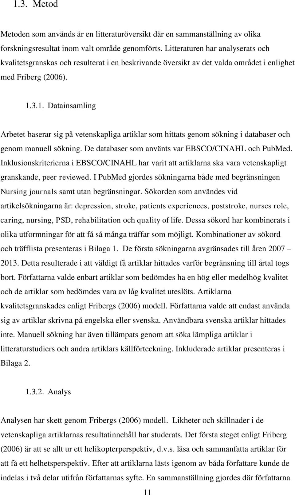 3.1. Datainsamling Arbetet baserar sig på vetenskapliga artiklar som hittats genom sökning i databaser och genom manuell sökning. De databaser som använts var EBSCO/CINAHL och PubMed.