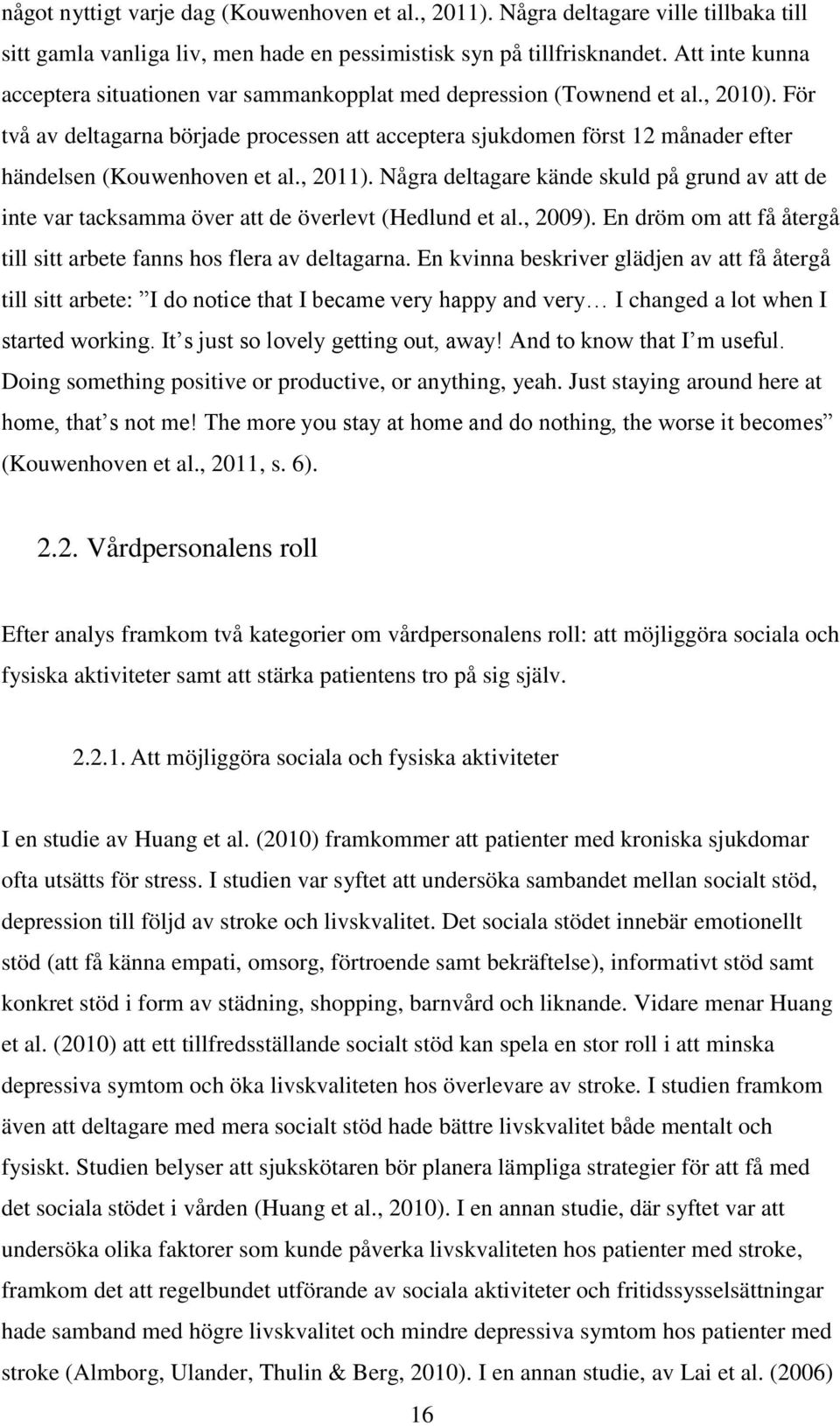 För två av deltagarna började processen att acceptera sjukdomen först 12 månader efter händelsen (Kouwenhoven et al., 2011).