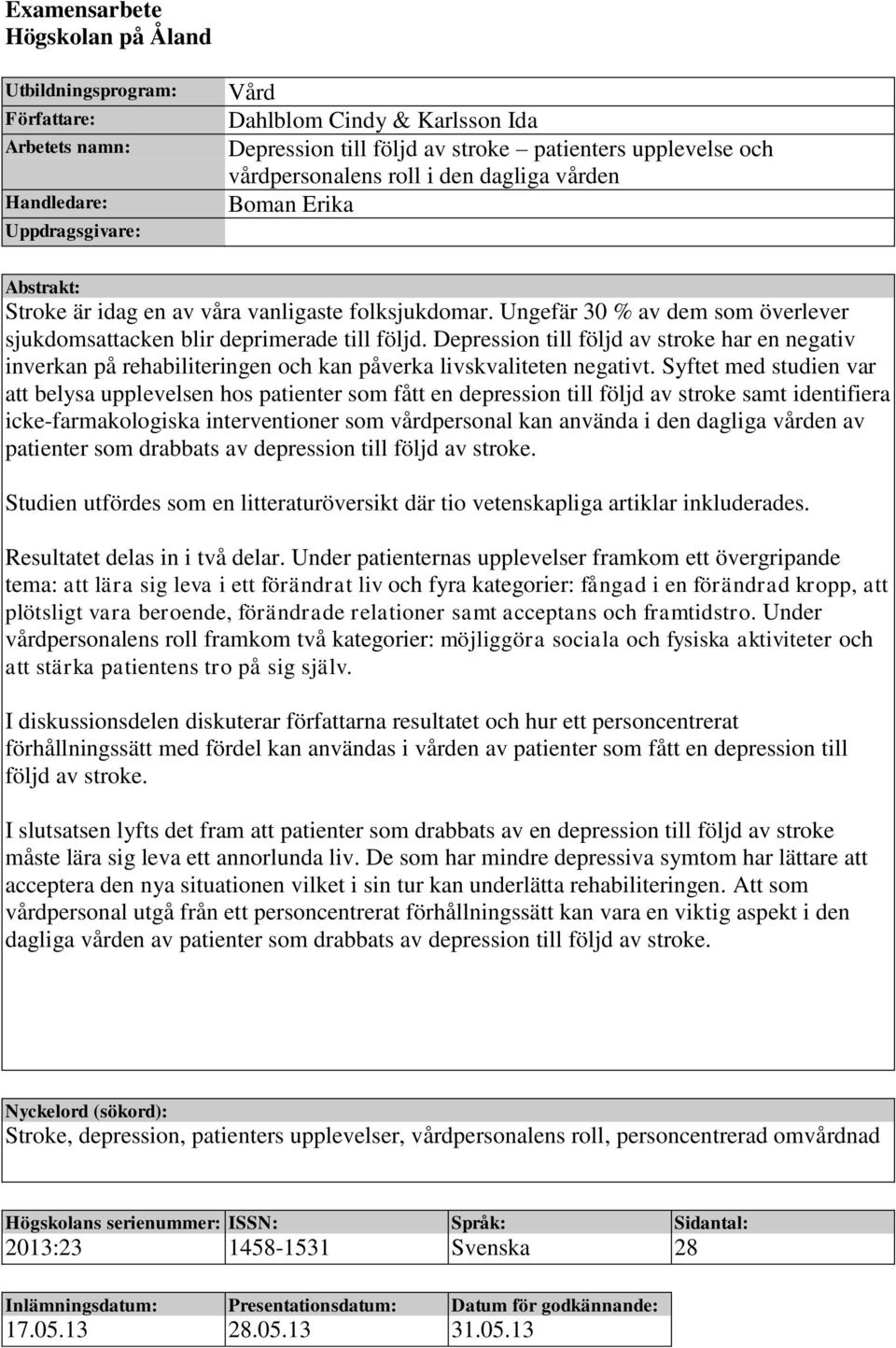 Depression till följd av stroke har en negativ inverkan på rehabiliteringen och kan påverka livskvaliteten negativt.