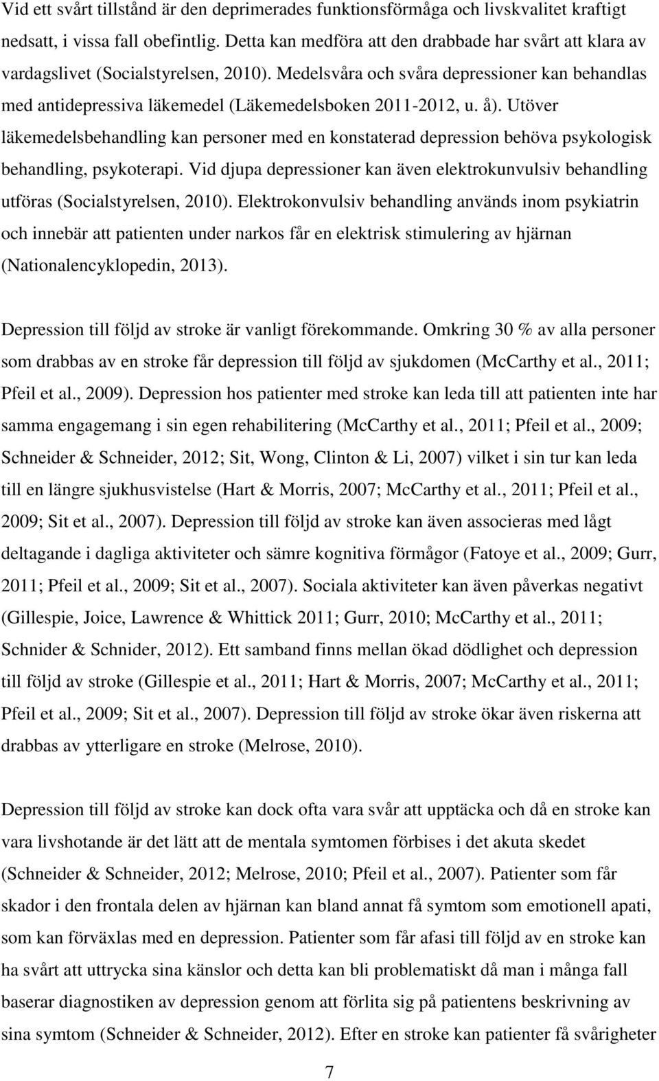 Medelsvåra och svåra depressioner kan behandlas med antidepressiva läkemedel (Läkemedelsboken 2011-2012, u. å).