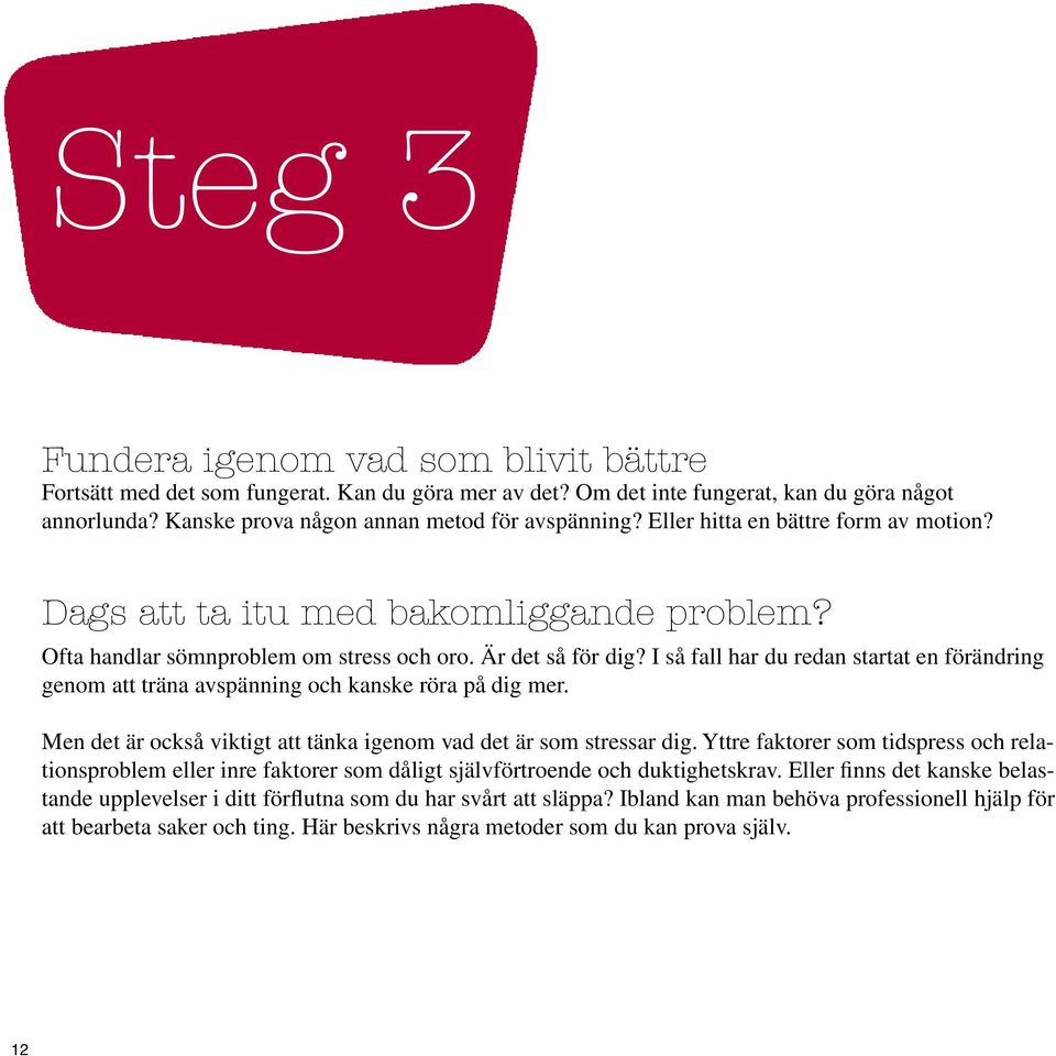 I så fall har du redan startat en förändring genom att träna avspänning och kanske röra på dig mer. Men det är också viktigt att tänka igenom vad det är som stressar dig.